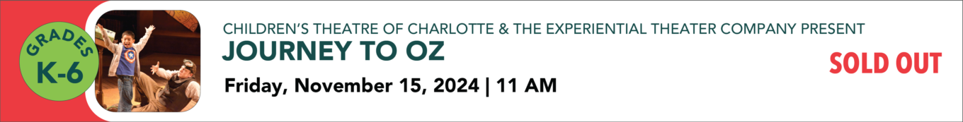 Children's theater of Charlotte and the experiential theater company present journey to oz Friday November 15th 2024 11:00 AM grades K through 6 sold out